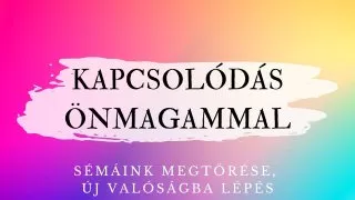 KAPCSOLÓDÁS ÖNMAGAMMAL  - SÉMÁINK MEGTÖRÉSE