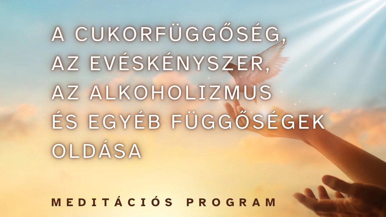 FÜGGŐSÉGEK OLDÁSA - MEDITÁCIÓS PROGRAM