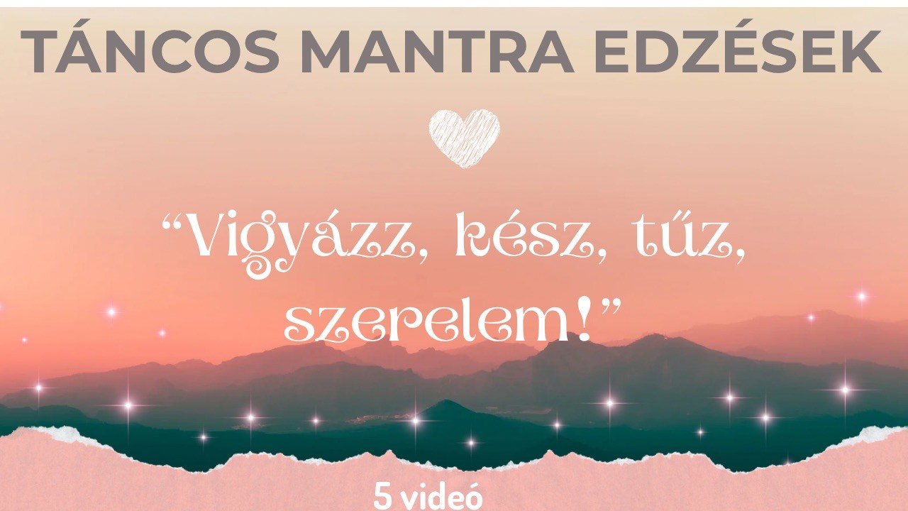 TÁNCOS MANTRA EDZÉSEK-Vigyázz, kész, tűz, szerelem