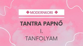 MODERNKORI TANTRA PAPNŐ I. TANFOLYAM