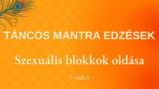 TÁNCOS MANTRA EDZÉSEK - Szexuális blokkok oldása