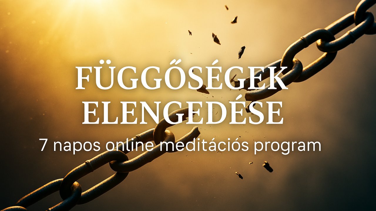FÜGGŐSÉGEK ELENGEDÉSE - 7 NAPOS MEDITÁCIÓS PROGRAM
